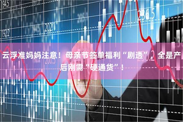云浮准妈妈注意！母亲节签单福利“剧透”，全是产后刚需“硬通货”！
